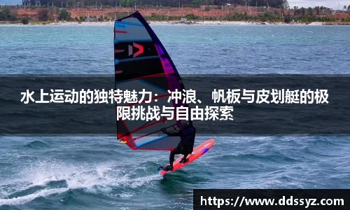 水上运动的独特魅力：冲浪、帆板与皮划艇的极限挑战与自由探索