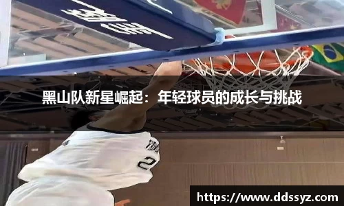 黑山队新星崛起：年轻球员的成长与挑战